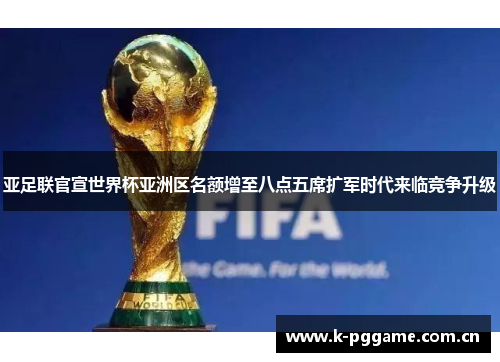 亚足联官宣世界杯亚洲区名额增至八点五席扩军时代来临竞争升级 亚足联官宣世界杯亚洲区名额增至八点五席扩军时代来临竞争升级