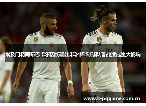 埃及门将阿布巴卡尔因伤退出非洲杯 对球队备战造成重大影响 埃及门将阿布巴卡尔因伤退出非洲杯 对球队备战造成重大影响